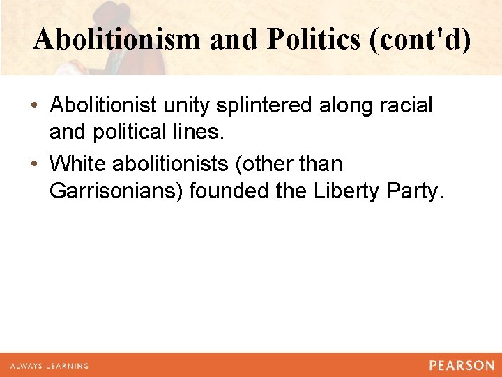 Abolitionism and Politics (cont'd) • Abolitionist unity splintered along racial and political lines. •