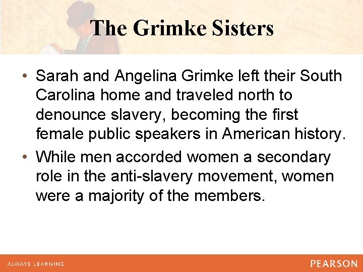 The Grimke Sisters • Sarah and Angelina Grimke left their South Carolina home and