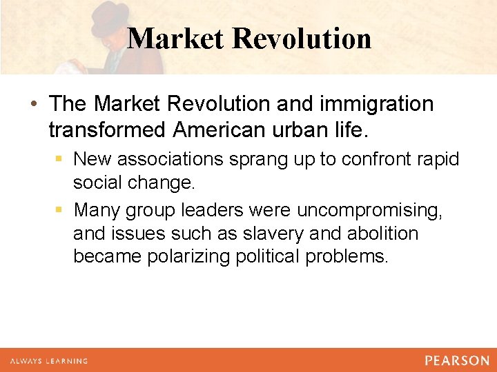 Market Revolution • The Market Revolution and immigration transformed American urban life. § New