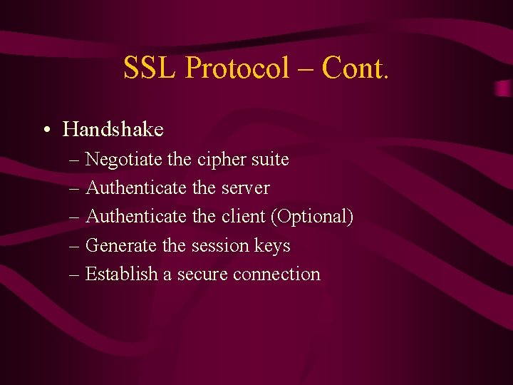 SSL Protocol – Cont. • Handshake – Negotiate the cipher suite – Authenticate the