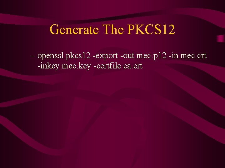 Generate The PKCS 12 – openssl pkcs 12 -export -out mec. p 12 -in