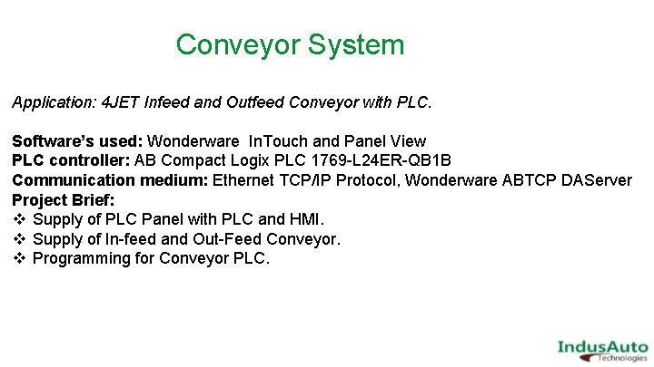  Conveyor System Application: 4 JET Infeed and Outfeed Conveyor with PLC. Software’s used: