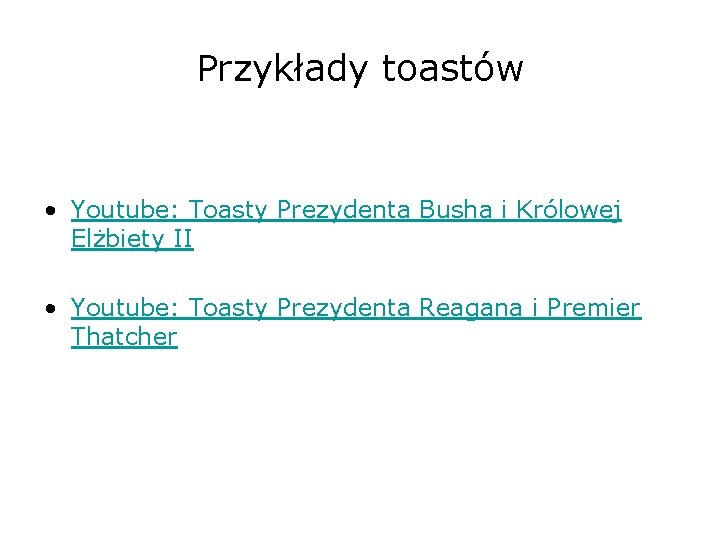 Przykłady toastów • Youtube: Toasty Prezydenta Busha i Królowej Elżbiety II • Youtube: Toasty