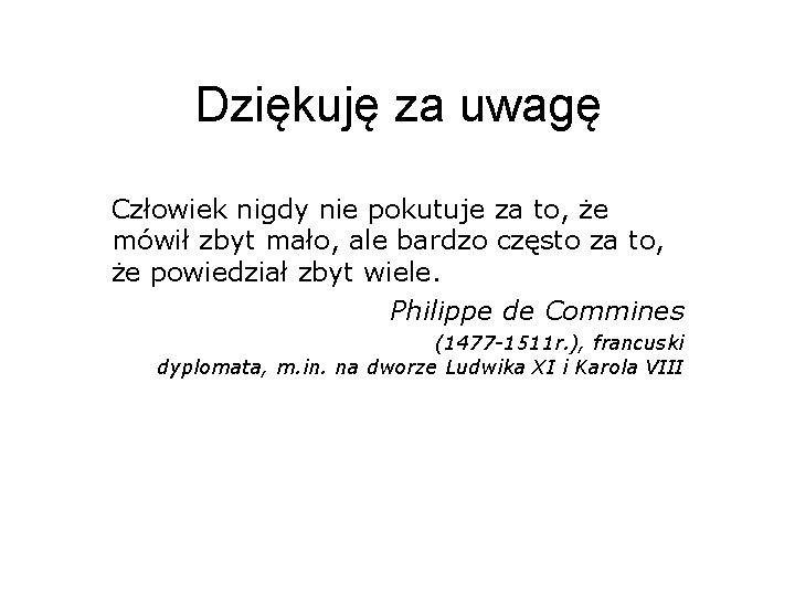 Dziękuję za uwagę Człowiek nigdy nie pokutuje za to, że mówił zbyt mało, ale