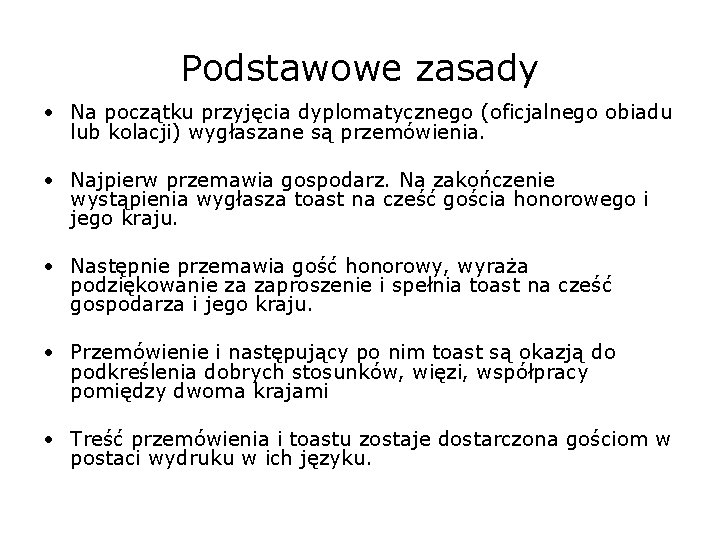 Podstawowe zasady • Na początku przyjęcia dyplomatycznego (oficjalnego obiadu lub kolacji) wygłaszane są przemówienia.