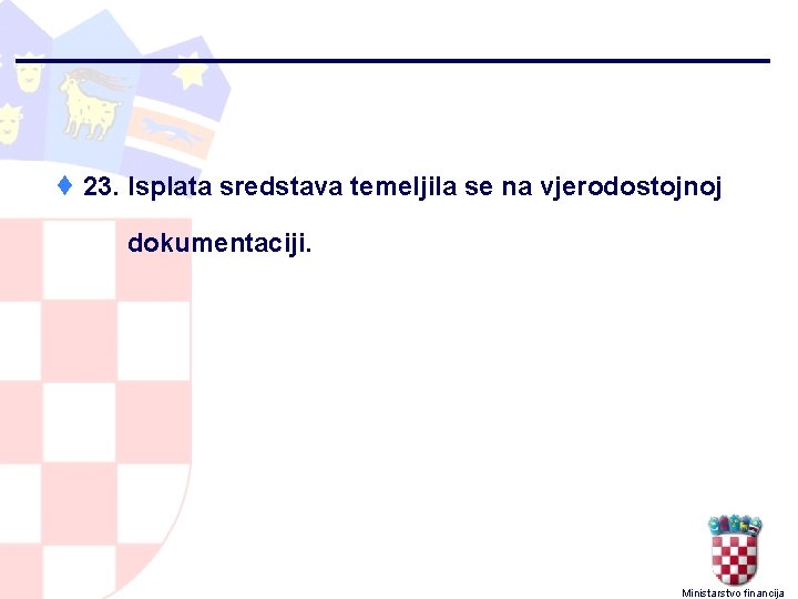 ¨ 23. Isplata sredstava temeljila se na vjerodostojnoj dokumentaciji. Ministarstvo financija 