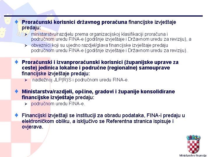 ¨ Proračunski korisnici državnog proračuna financijske izvještaje predaju: ministarstvu/razdjelu prema organizacijskoj klasifikaciji proračuna i