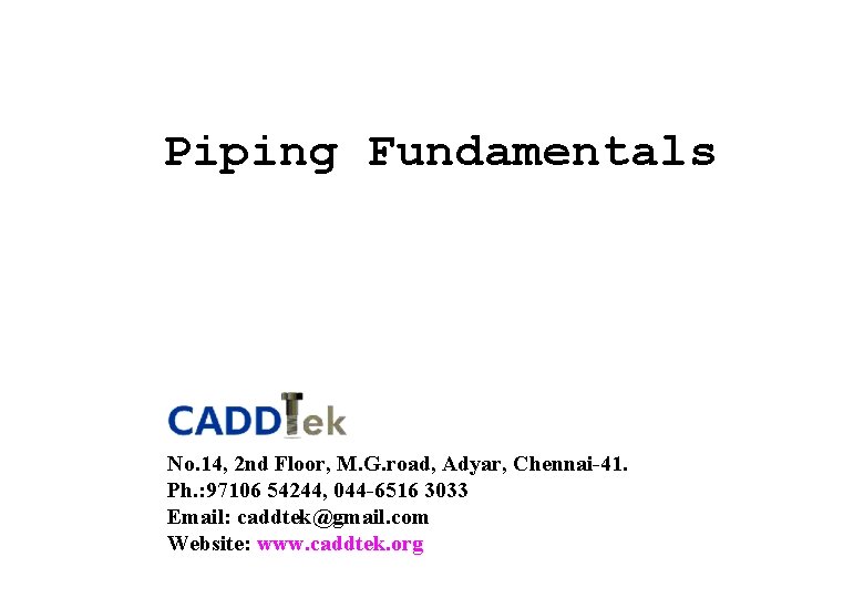 Piping Fundamentals No. 14, 2 nd Floor, M. G. road, Adyar, Chennai-41. Ph. :