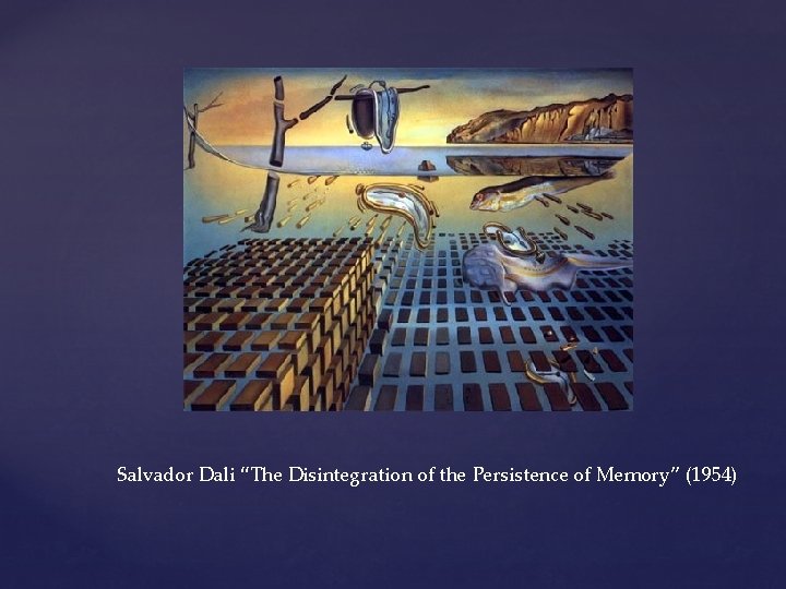 Salvador Dali “The Disintegration of the Persistence of Memory” (1954) 