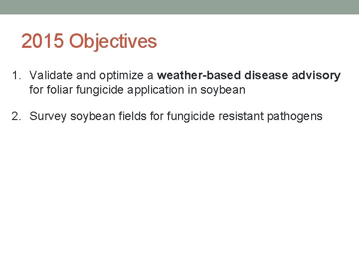 2015 Objectives 1. Validate and optimize a weather-based disease advisory for foliar fungicide application