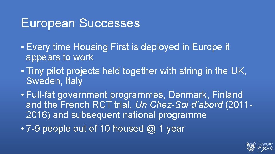 European Successes • Every time Housing First is deployed in Europe it appears to