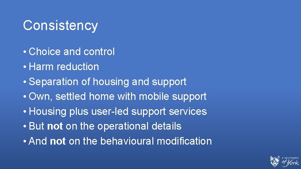 Consistency • Choice and control • Harm reduction • Separation of housing and support