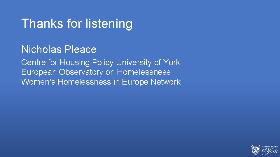 Thanks for listening Nicholas Pleace Centre for Housing Policy University of York European Observatory