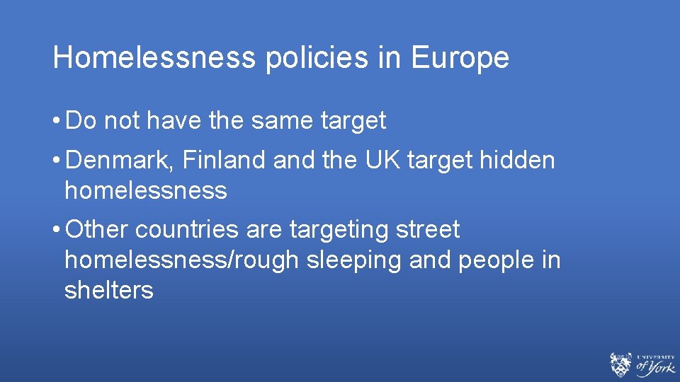 Homelessness policies in Europe • Do not have the same target • Denmark, Finland