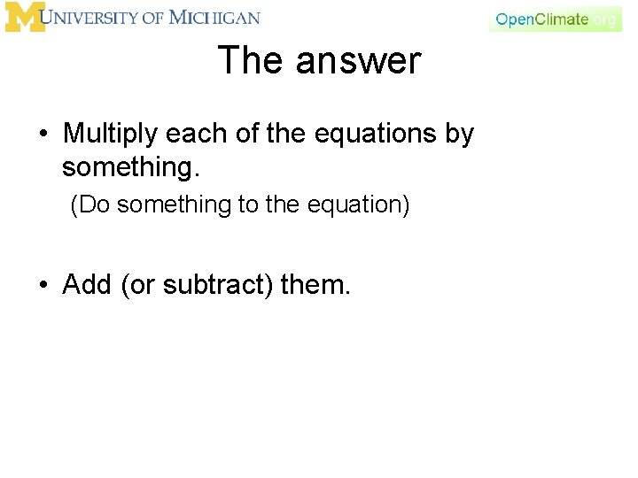 The answer • Multiply each of the equations by something. (Do something to the