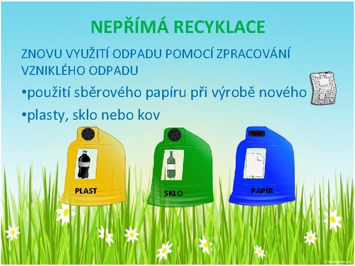 NEPŘÍMÁ RECYKLACE ZNOVU VYUŽITÍ ODPADU POMOCÍ ZPRACOVÁNÍ VZNIKLÉHO ODPADU • použití sběrového papíru při