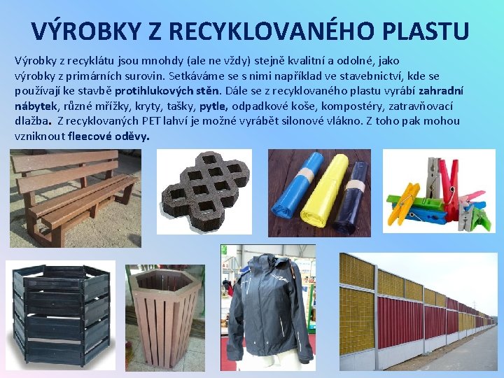 VÝROBKY Z RECYKLOVANÉHO PLASTU Výrobky z recyklátu jsou mnohdy (ale ne vždy) stejně kvalitní