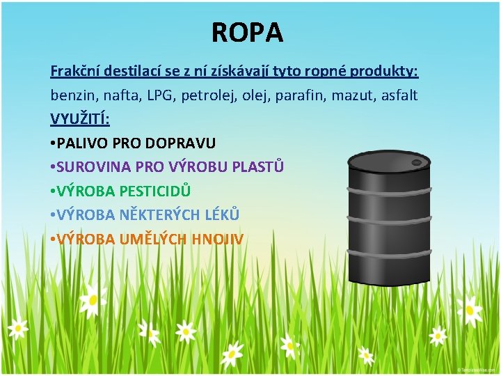 ROPA Frakční destilací se z ní získávají tyto ropné produkty: benzin, nafta, LPG, petrolej,