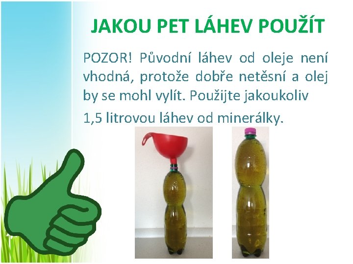 JAKOU PET LÁHEV POUŽÍT POZOR! Původní láhev od oleje není vhodná, protože dobře netěsní