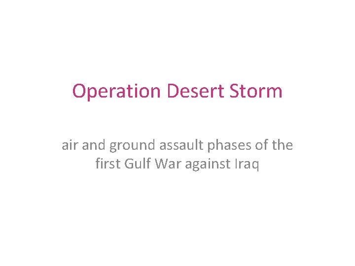 Operation Desert Storm air and ground assault phases of the first Gulf War against