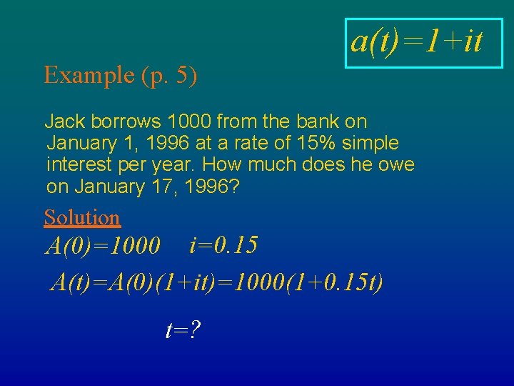a(t)=1+it Example (p. 5) Jack borrows 1000 from the bank on January 1, 1996