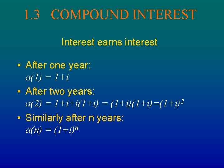1. 3 COMPOUND INTEREST Interest earns interest • After one year: a(1) = 1+i