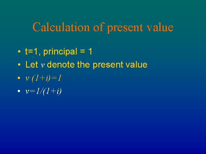 Calculation of present value • • t=1, principal = 1 Let v denote the