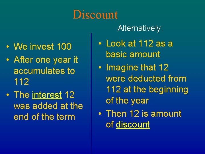 Discount Alternatively: • We invest 100 • After one year it accumulates to 112
