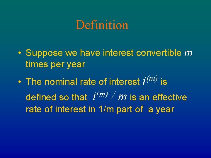 Definition • Suppose we have interest convertible m times per year • The nominal