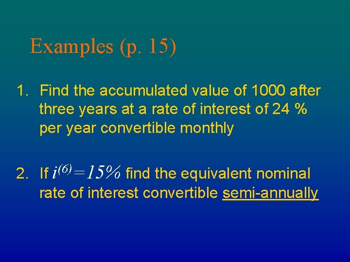 Examples (p. 15) 1. Find the accumulated value of 1000 after three years at