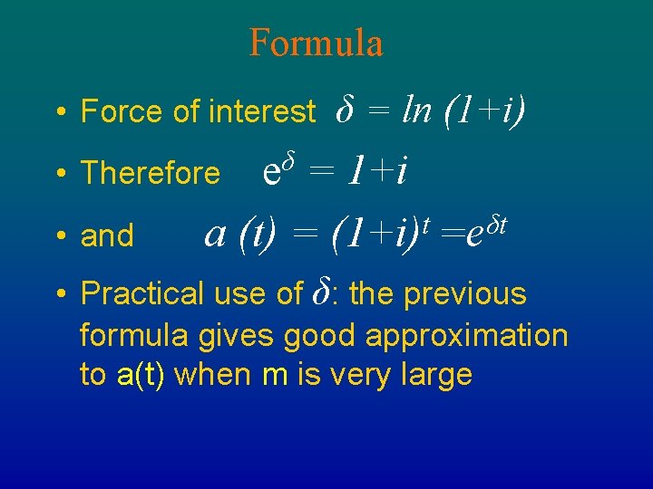 Formula • Force of interest δ = ln (1+i) eδ = 1+i t δt