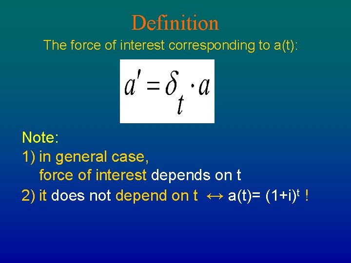 Definition The force of interest corresponding to a(t): Note: 1) in general case, force