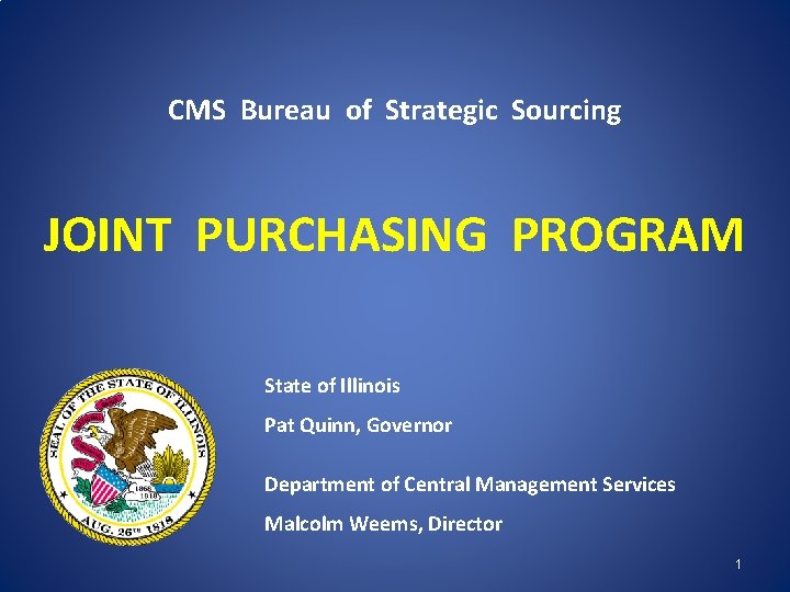 CMS Bureau of Strategic Sourcing JOINT PURCHASING PROGRAM State of Illinois Pat Quinn, Governor