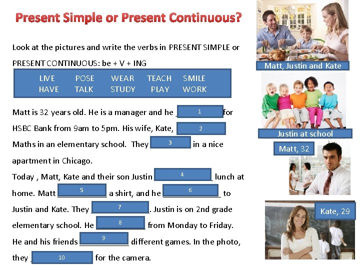 Present Simple or Present Continuous? Look at the pictures and write the verbs in