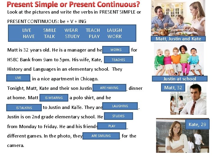 Present Simple or Present Continuous? Look at the pictures and write the verbs in