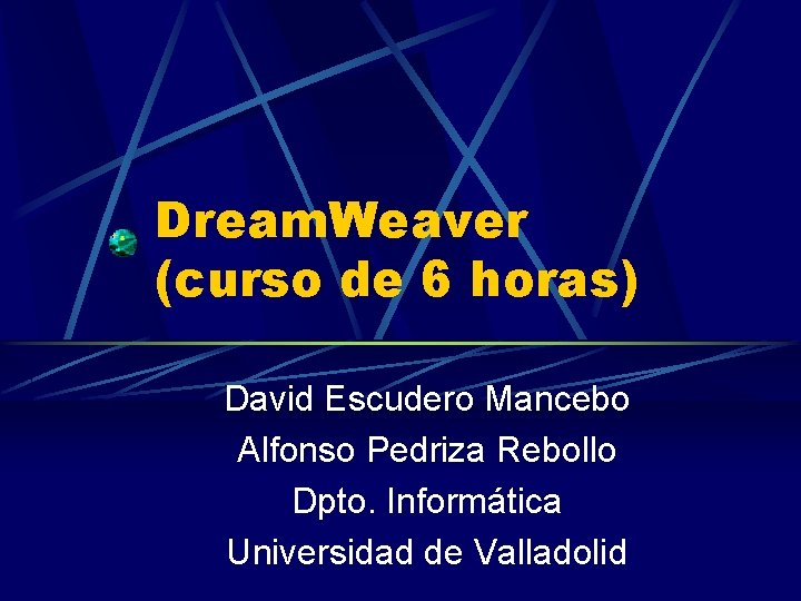 Dream. Weaver (curso de 6 horas) David Escudero Mancebo Alfonso Pedriza Rebollo Dpto. Informática