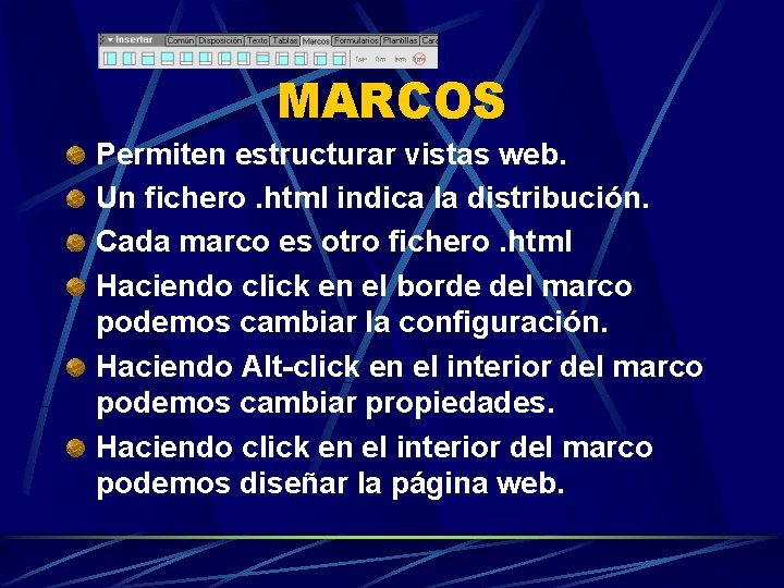MARCOS Permiten estructurar vistas web. Un fichero. html indica la distribución. Cada marco es