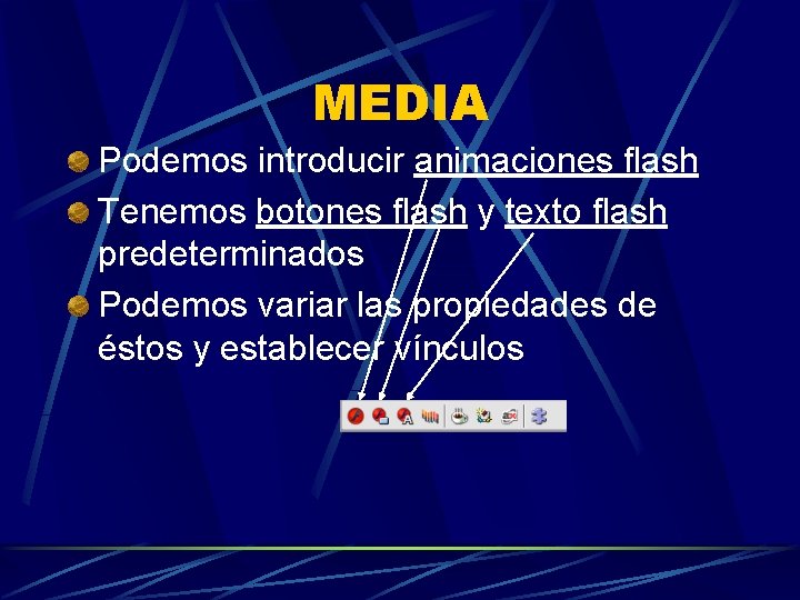 MEDIA Podemos introducir animaciones flash Tenemos botones flash y texto flash predeterminados Podemos variar