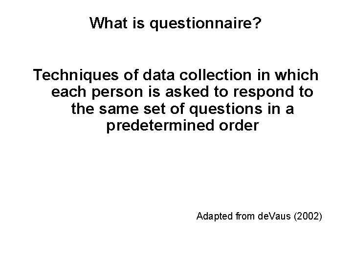 Slide 11. 4 What is questionnaire? Techniques of data collection in which each person