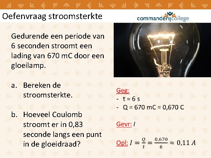 Oefenvraag stroomsterkte Gedurende een periode van 6 seconden stroomt een lading van 670 m. Oefenvraag stroomsterkte Gedurende een periode van 6 seconden stroomt een lading van 670 m.
