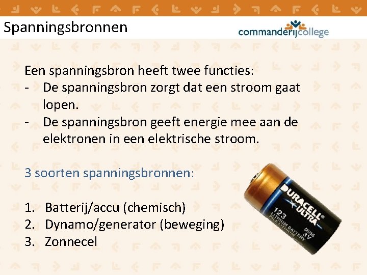 Spanningsbronnen Een spanningsbron heeft twee functies: - De spanningsbron zorgt dat een stroom gaat Spanningsbronnen Een spanningsbron heeft twee functies: - De spanningsbron zorgt dat een stroom gaat