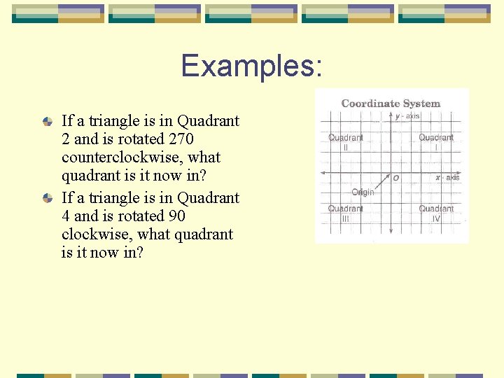 Examples: If a triangle is in Quadrant 2 and is rotated 270 counterclockwise, what