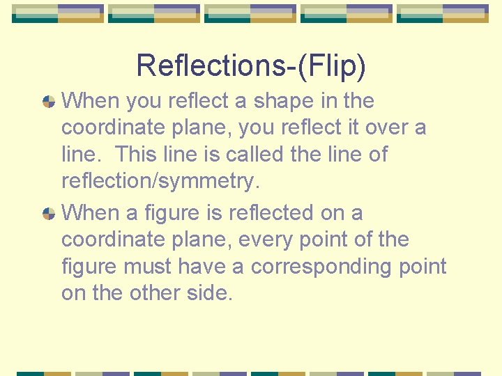 Reflections-(Flip) When you reflect a shape in the coordinate plane, you reflect it over