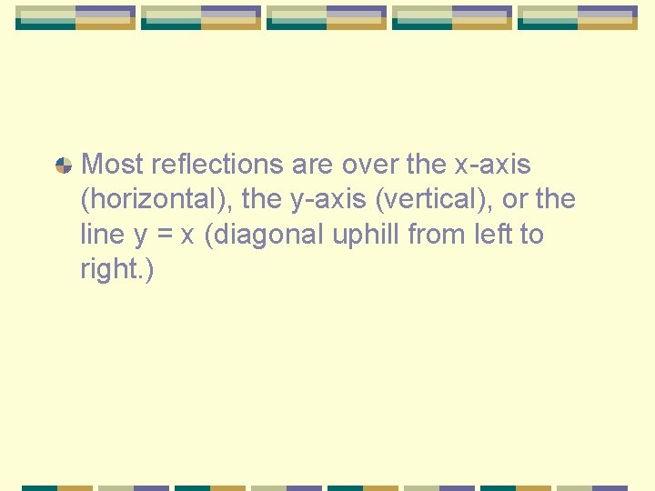 Most reflections are over the x-axis (horizontal), the y-axis (vertical), or the line y