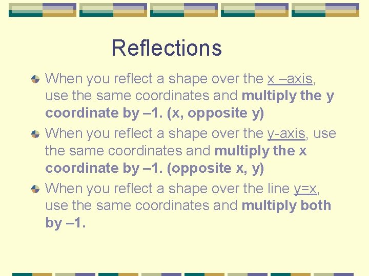 Reflections When you reflect a shape over the x –axis, use the same coordinates