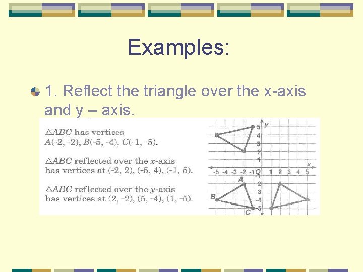 Examples: 1. Reflect the triangle over the x-axis and y – axis. 