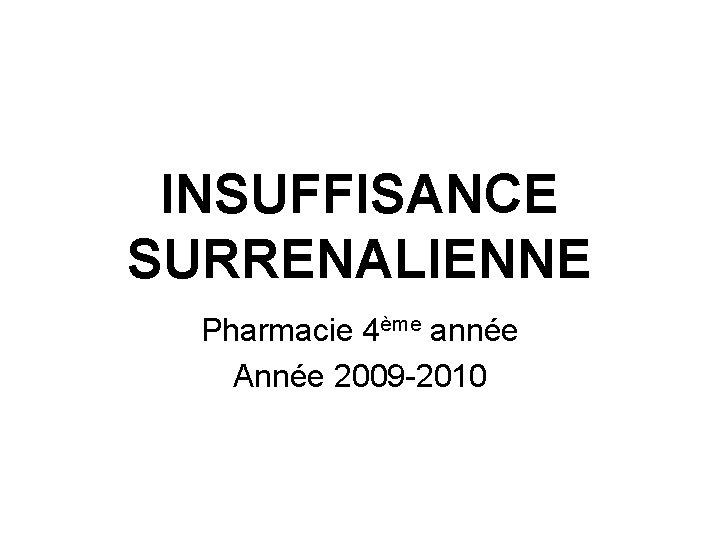 INSUFFISANCE SURRENALIENNE Pharmacie 4ème année Année 2009 -2010 