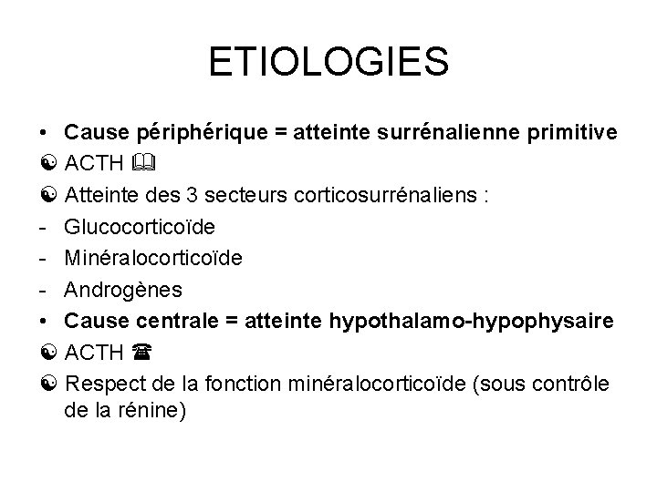 ETIOLOGIES • Cause périphérique = atteinte surrénalienne primitive ACTH Atteinte des 3 secteurs corticosurrénaliens
