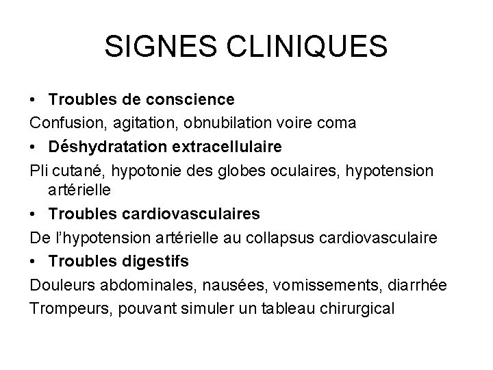 SIGNES CLINIQUES • Troubles de conscience Confusion, agitation, obnubilation voire coma • Déshydratation extracellulaire