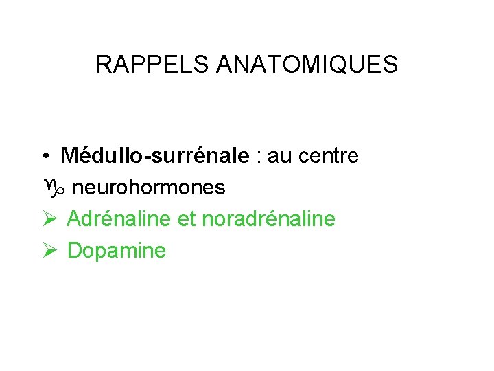 RAPPELS ANATOMIQUES • Médullo-surrénale : au centre neurohormones Ø Adrénaline et noradrénaline Ø Dopamine